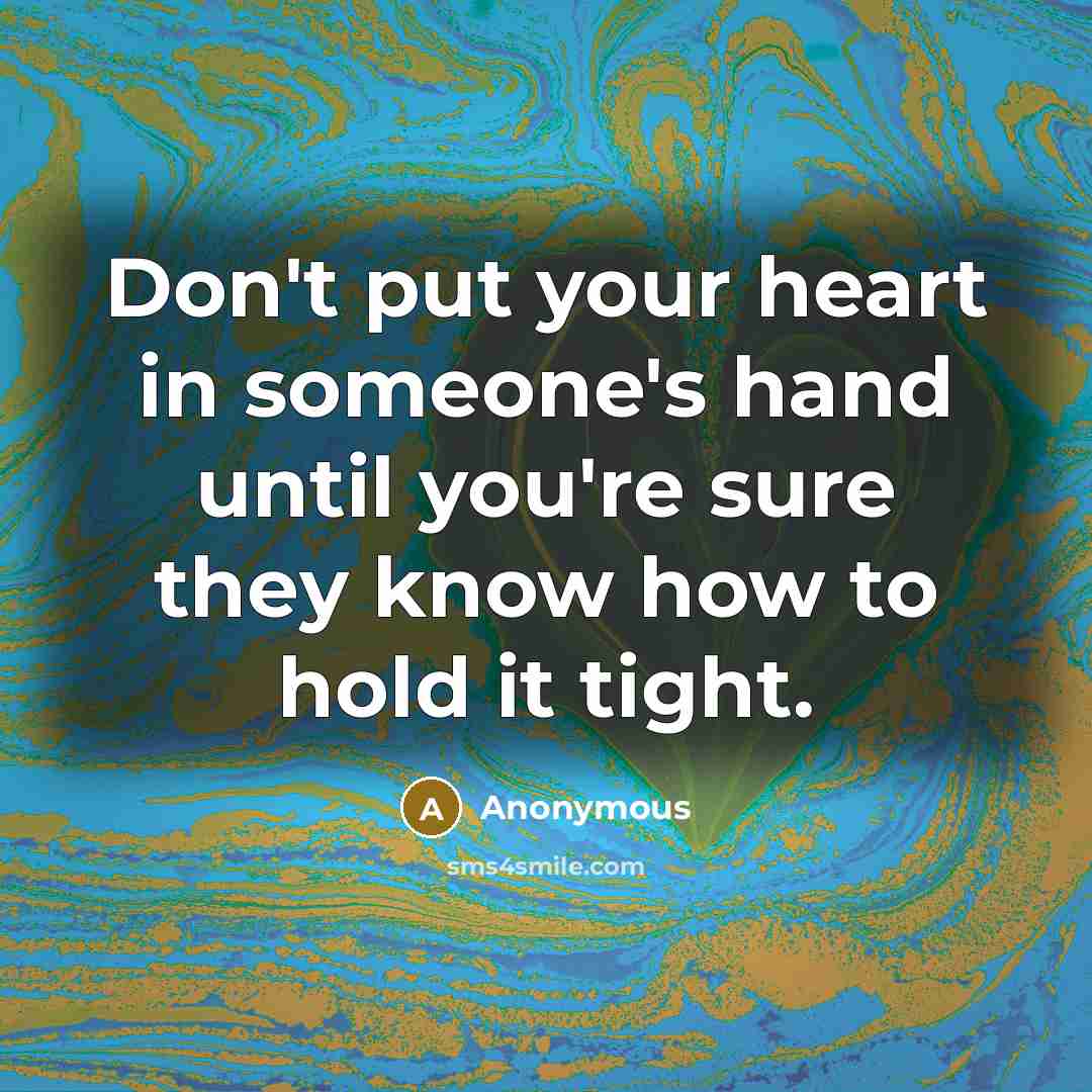 “Don't put your heart in someone's hand until you're sure…” quote by Anonymous