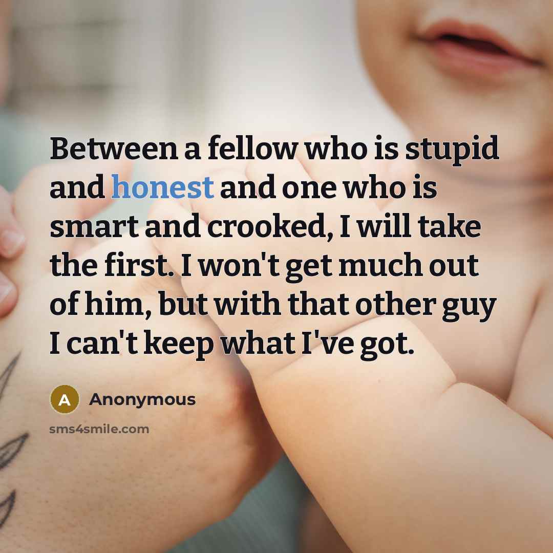 “Between a fellow who is stupid and honest and one…” quote by Anonymous