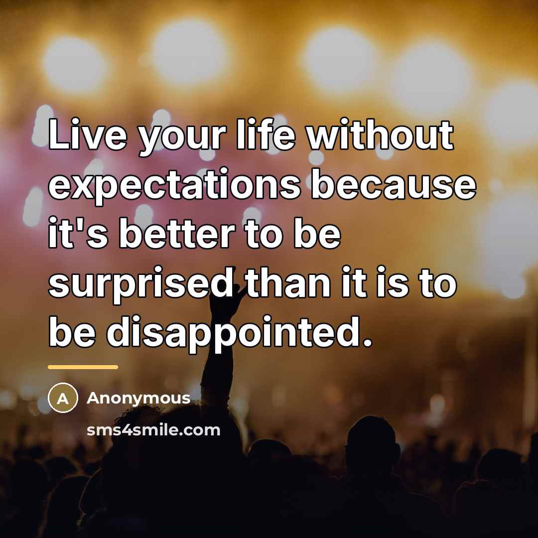 “Live your life without expectations because it's better to be…” quote by Anonymous