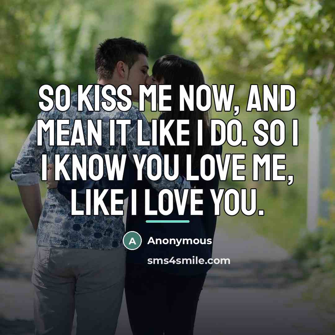 “So kiss me now, and mean it like I do.…” quote by Anonymous