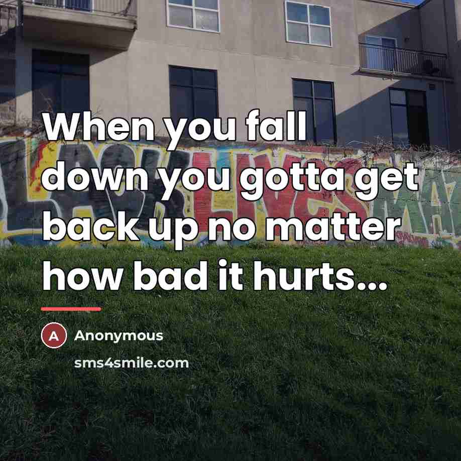 “When you fall down you gotta get back up no…” quote by Anonymous