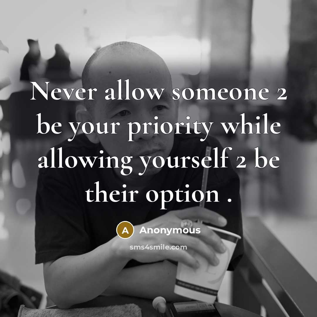 “Never allow someone 2 be your priority while allowing yourself 2 be their option .” quote by Anonymous