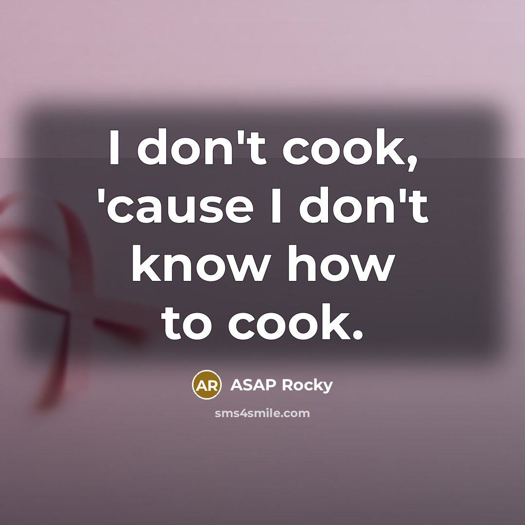 “I don't cook, 'cause I don't know how to cook.…” quote by ASAP Rocky