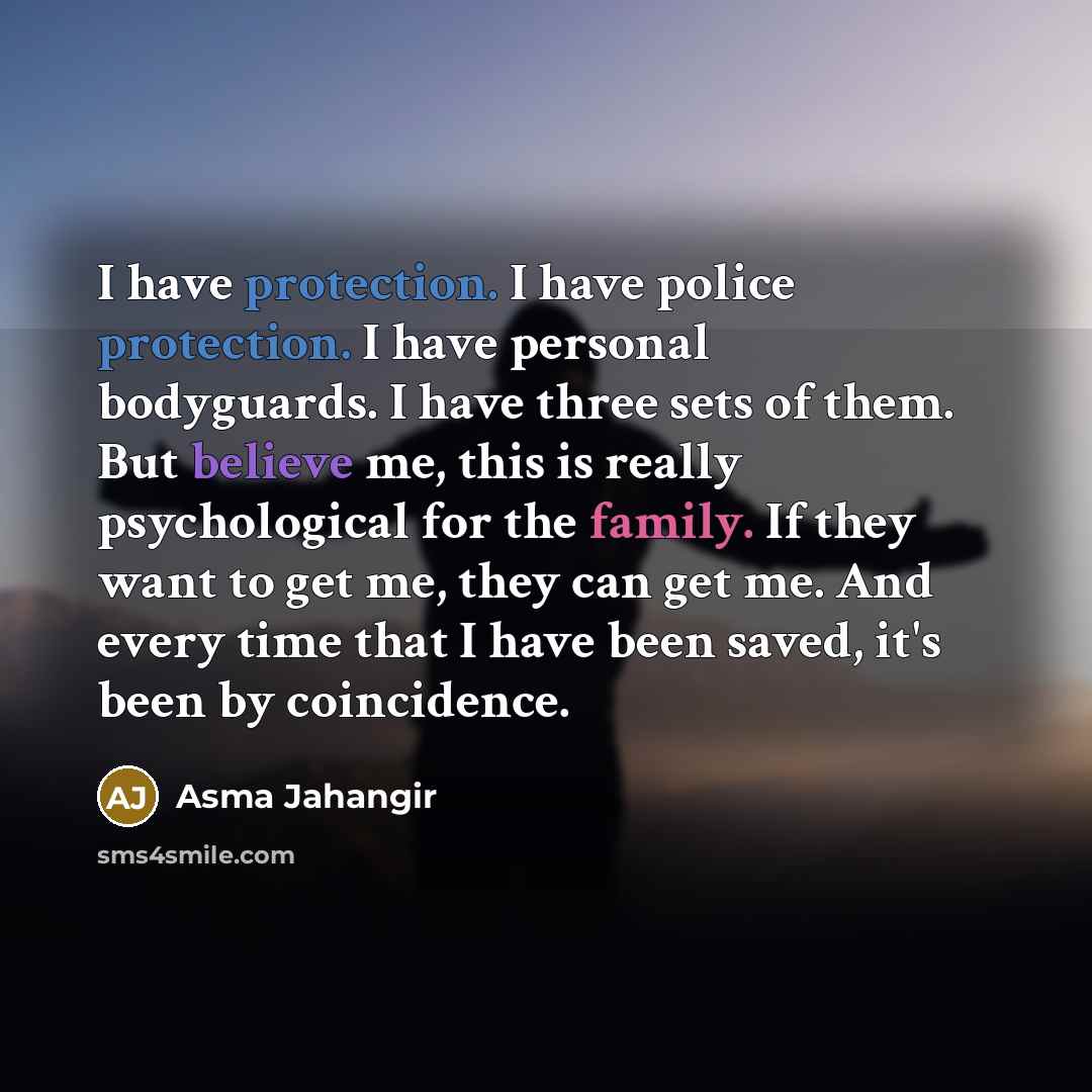 “I have protection. I have police protection. I have personal…” quote by Asma Jahangir