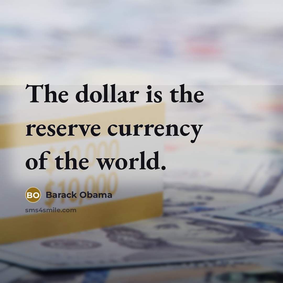 “The dollar is the reserve currency of the world.…” quote by Barack Obama