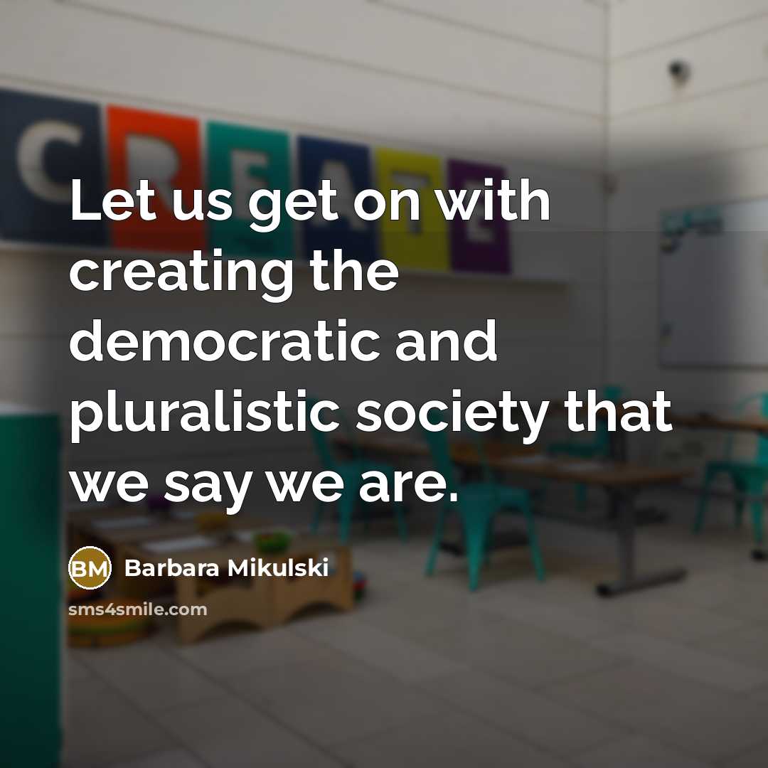 “Let us get on with creating the democratic and pluralistic…” quote by Barbara Mikulski