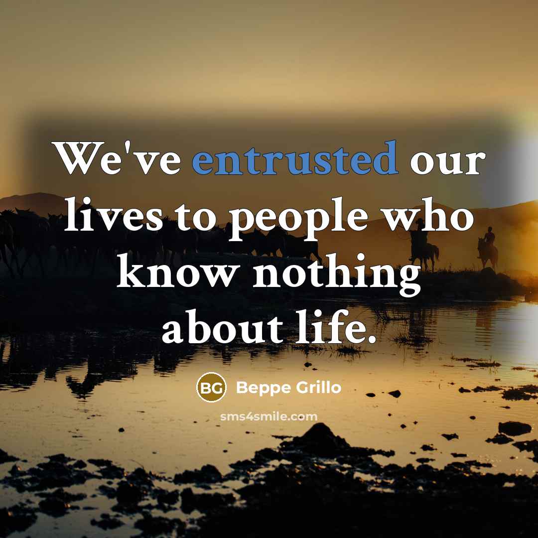“We've entrusted our lives to people who know nothing about…” quote by Beppe Grillo