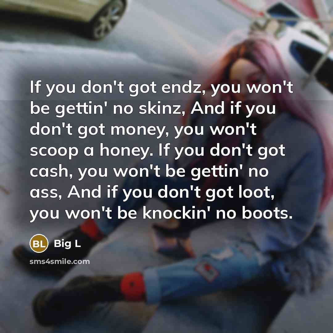 “If you don't got endz, you won't be gettin' no…” quote by Big L