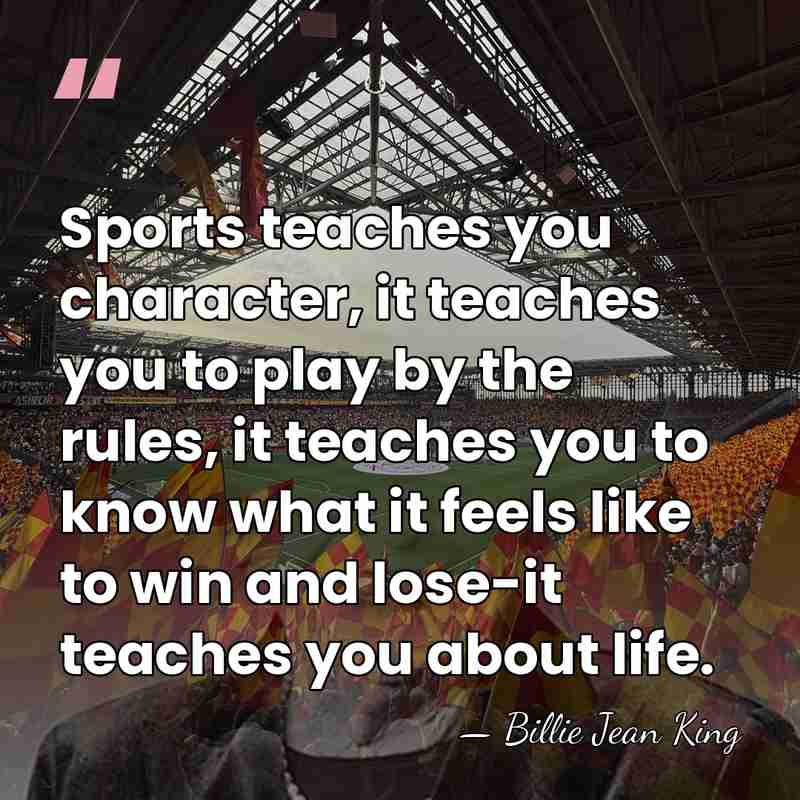 Sports teaches you character, it teaches you to play by the rules,&hellip; - Billie Jean King