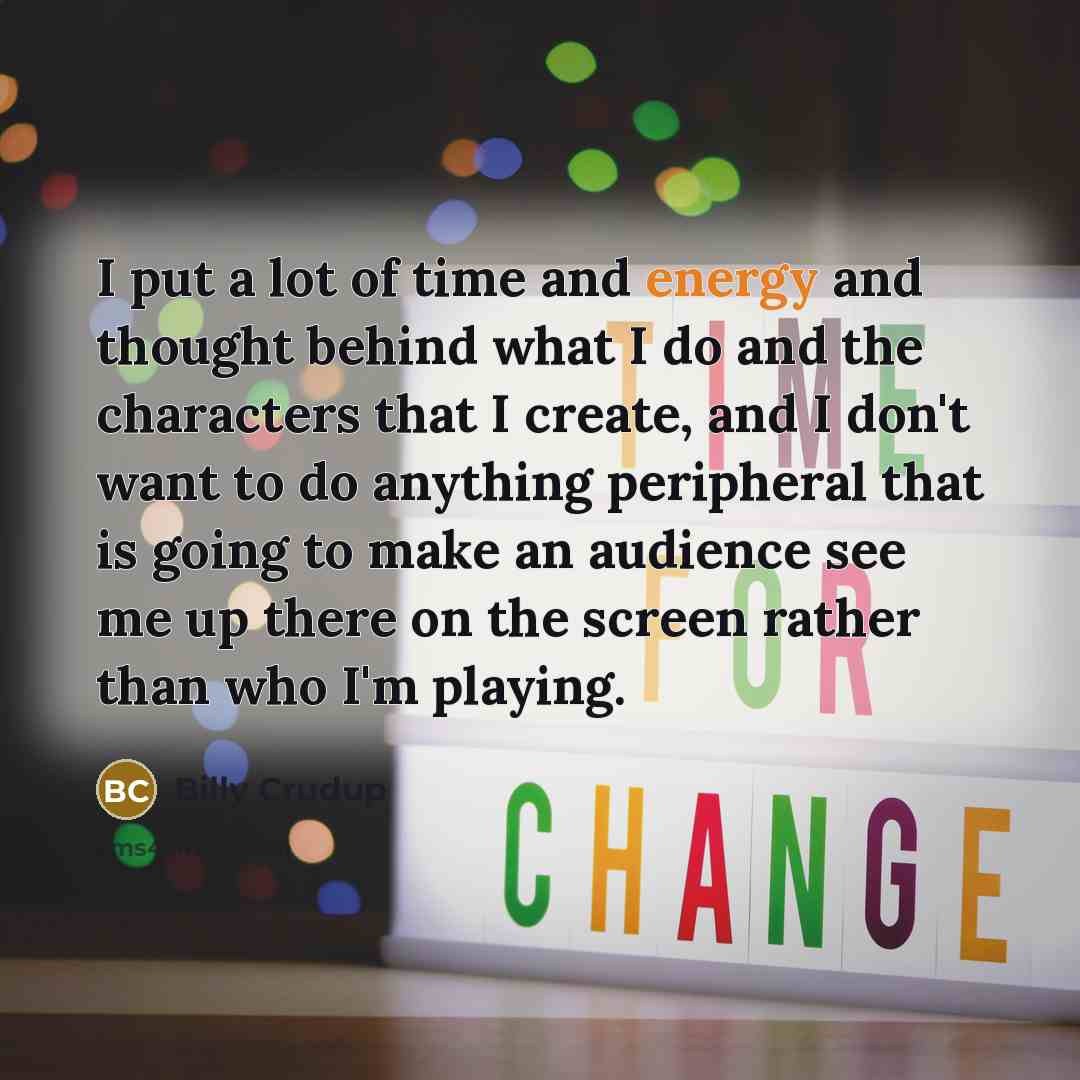 “I put a lot of time and energy and thought…” quote by Billy Crudup