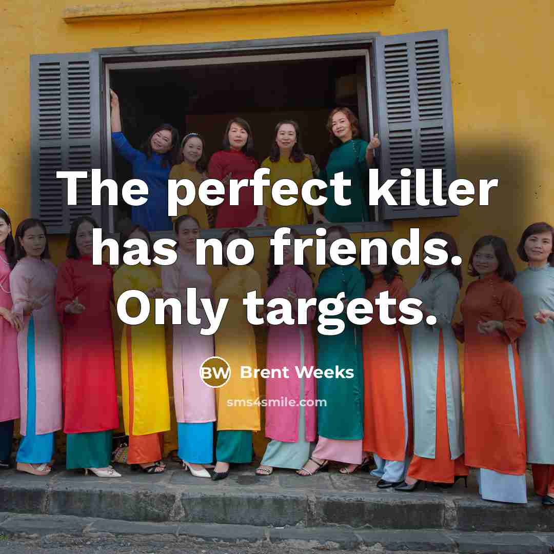 “The perfect killer has no friends. Only targets.…” quote by Brent Weeks