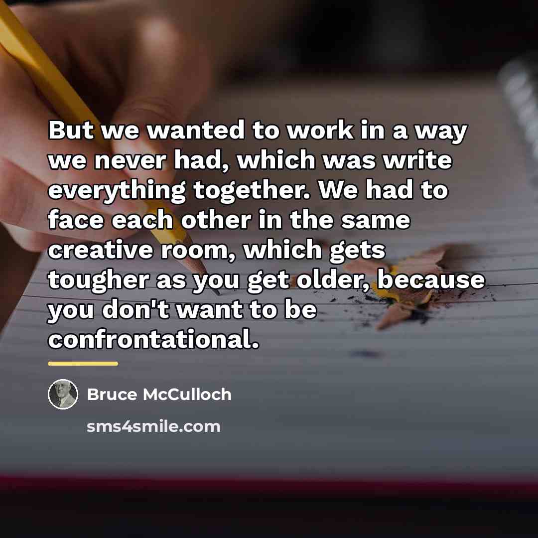 “But we wanted to work in a way we never…” quote by Bruce McCulloch