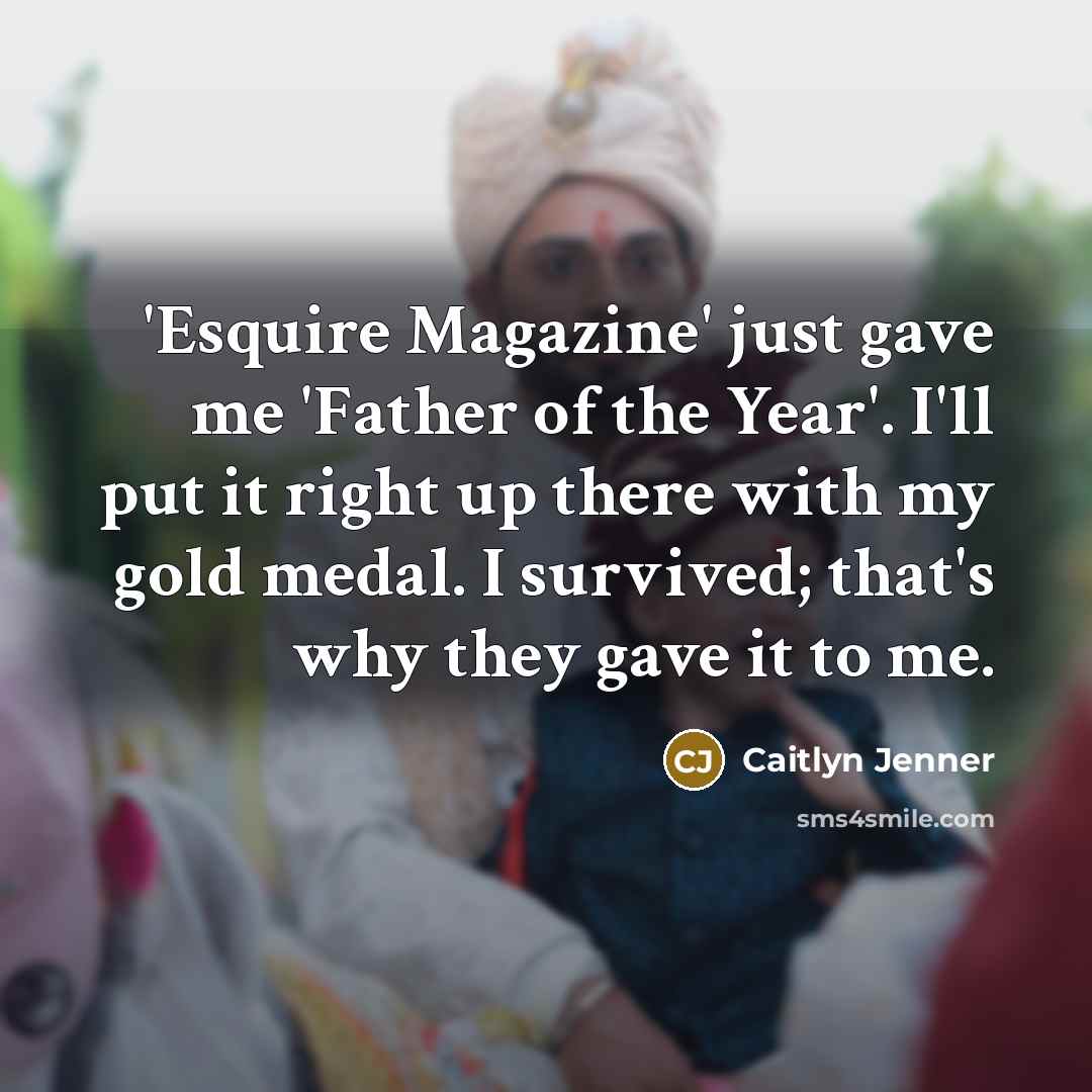 “'Esquire Magazine' just gave me 'Father of the Year'. I'll…” quote by Caitlyn Jenner