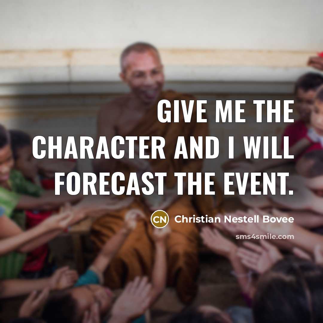 “Give me the character and I will forecast the event.…” quote by Christian Nestell Bovee