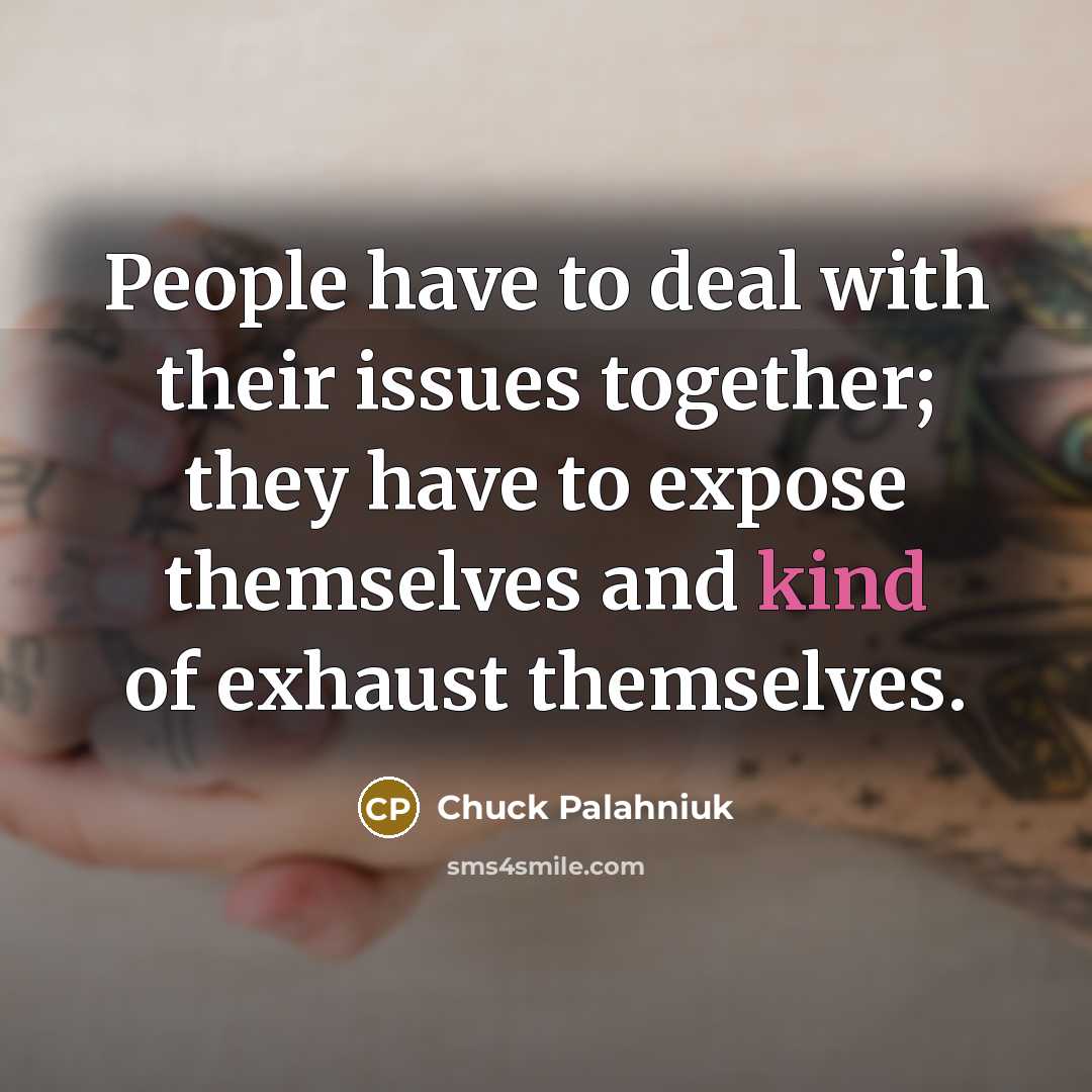 “People have to deal with their issues together; they have…” quote by Chuck Palahniuk