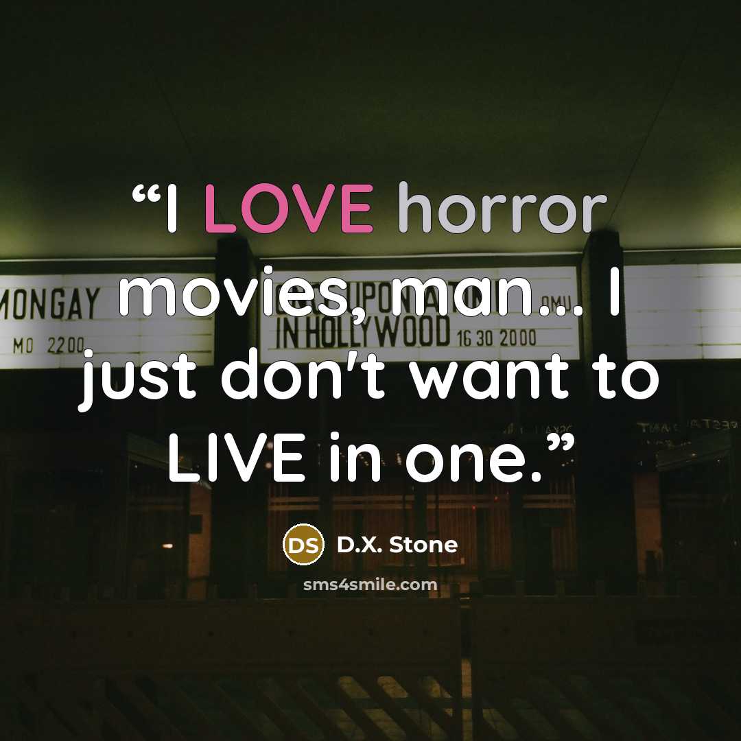 “I LOVE horror movies, man... I just don't want to LIVE in one.” quote by D.X. Stone