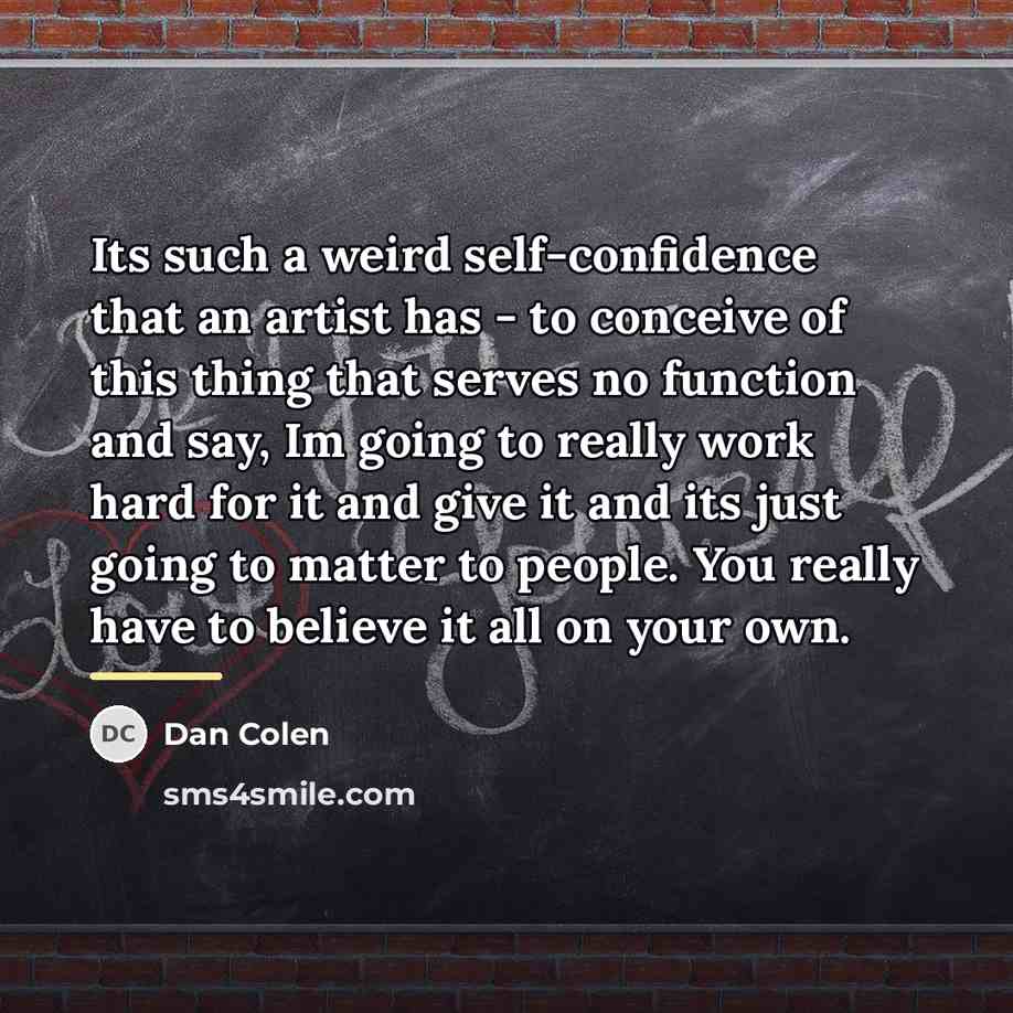 “Its such a weird self-confidence that an artist has -…” quote by Dan Colen