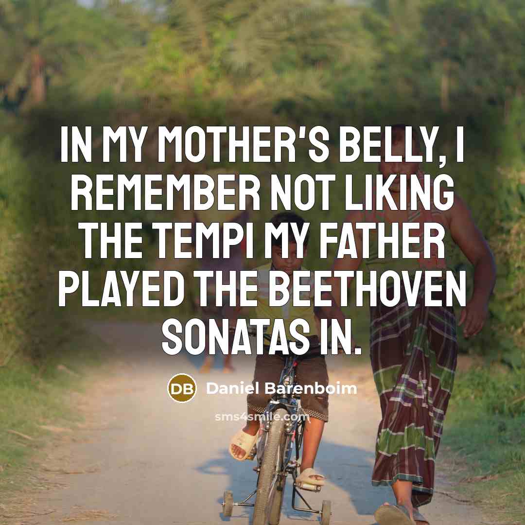 “In my mother's belly, I remember not liking the tempi…” quote by Daniel Barenboim