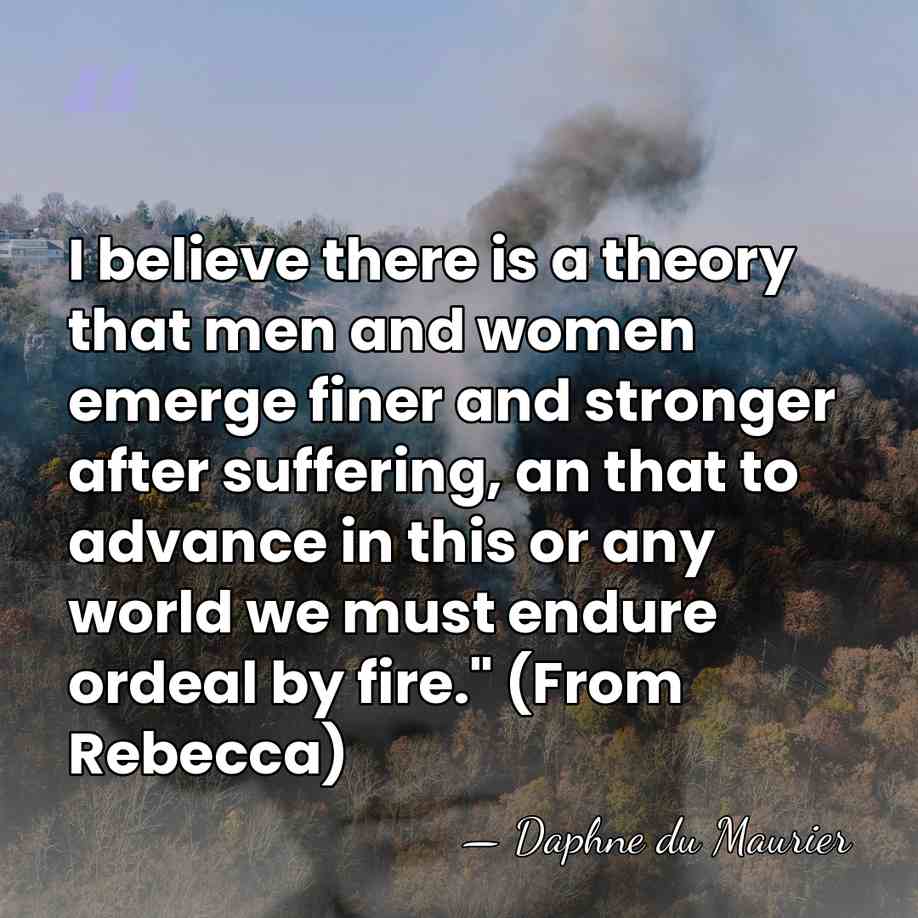 I believe there is a theory that men and women emerge finer&hellip; - Daphne du Maurier