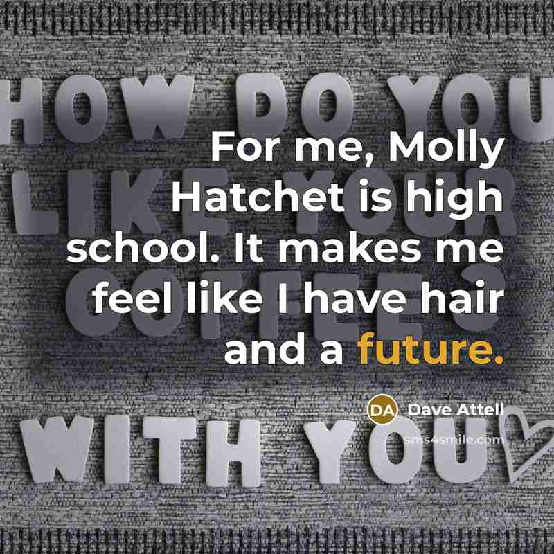 “For me, Molly Hatchet is high school. It makes me…” quote by Dave Attell
