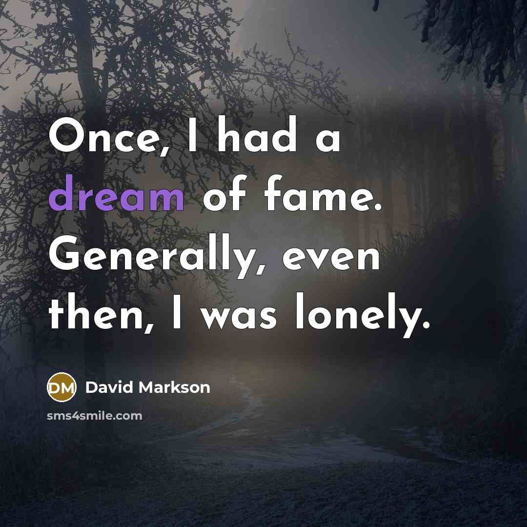 “Once, I had a dream of fame. Generally, even then,…” quote by David Markson