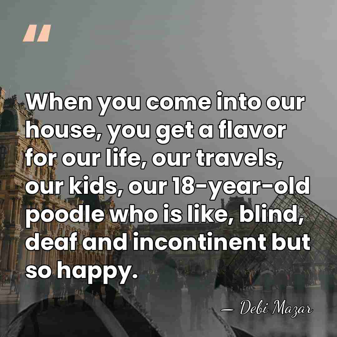 When you come into our house, you get a flavor for our&hellip; - Debi Mazar