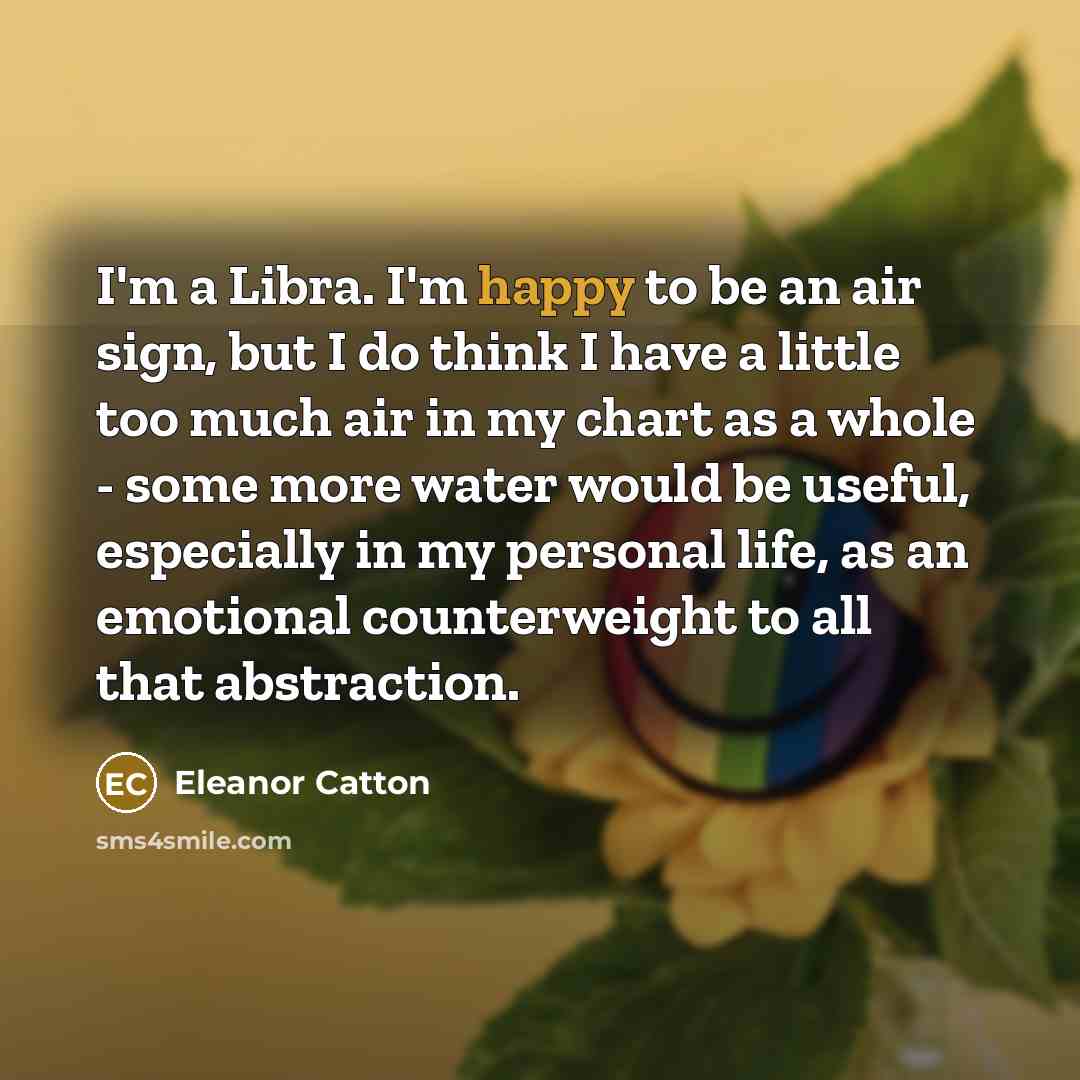“I'm a Libra. I'm happy to be an air sign,…” quote by Eleanor Catton