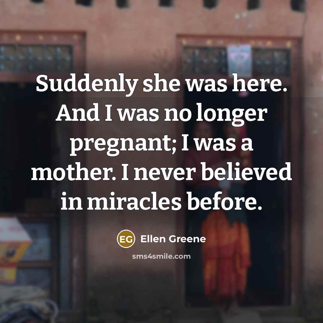 “Suddenly she was here. And I was no longer pregnant;…” quote by Ellen Greene