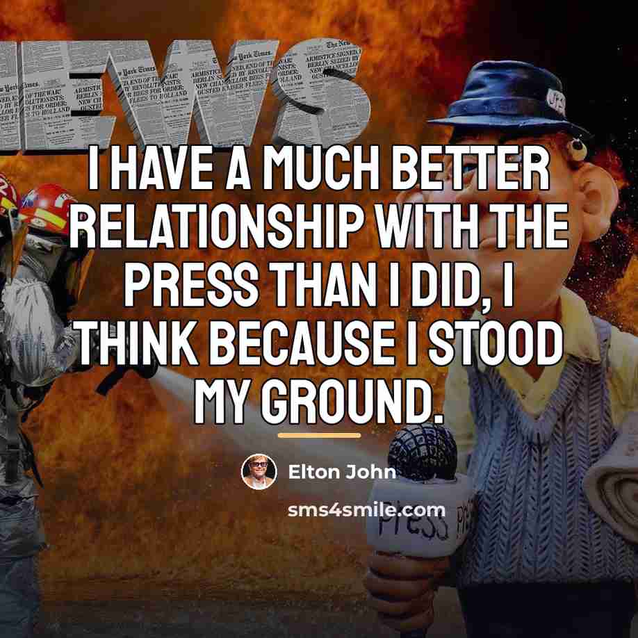 “I have a much better relationship with the press than…” quote by Elton John
