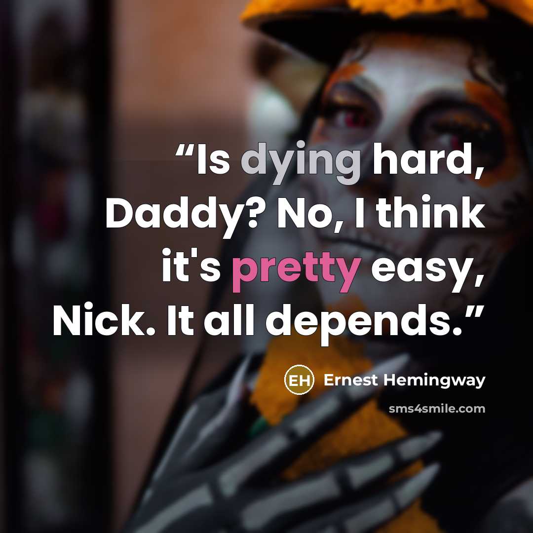 “Is dying hard, Daddy? No, I think it's pretty easy, Nick. It all depends.” quote by Ernest Hemingway