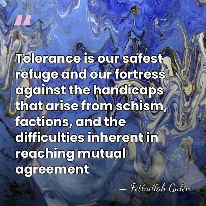 Tolerance is our safest refuge and our fortress against the handicaps that&hellip; - Fethullah Gulen