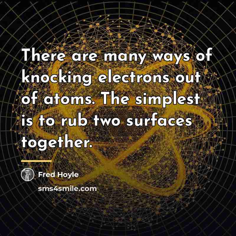 “There are many ways of knocking electrons out of atoms.…” quote by Fred Hoyle