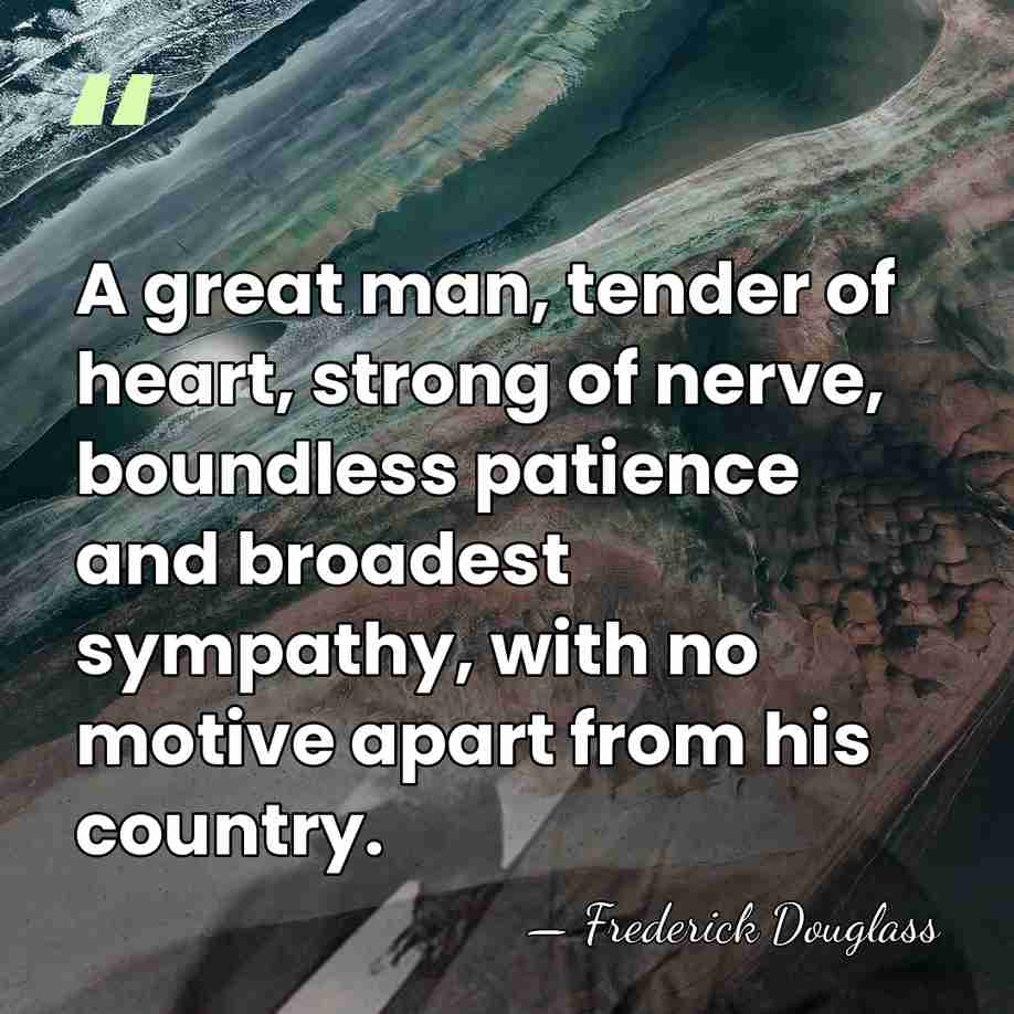 A great man, tender of heart, strong of nerve, boundless patience and&hellip; - Frederick Douglass