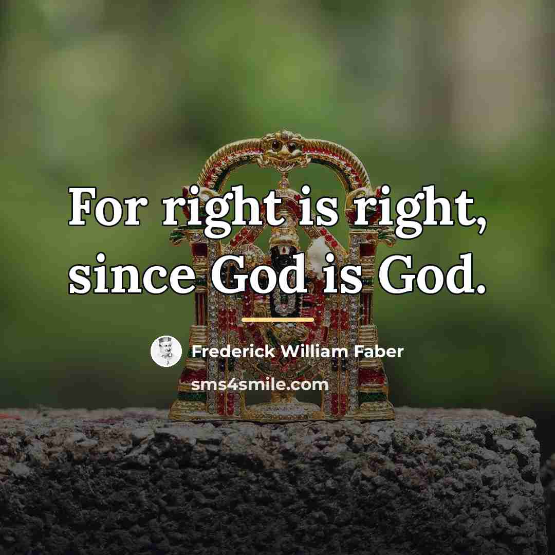 “For right is right, since God is God.…” quote by Frederick William Faber