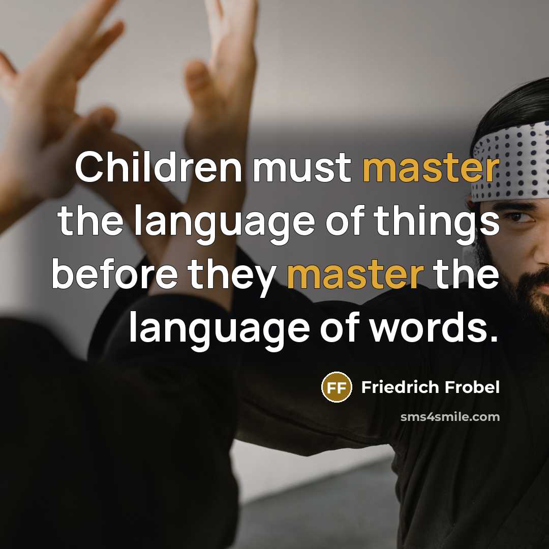“Children must master the language of things before they master…” quote by Friedrich Frobel