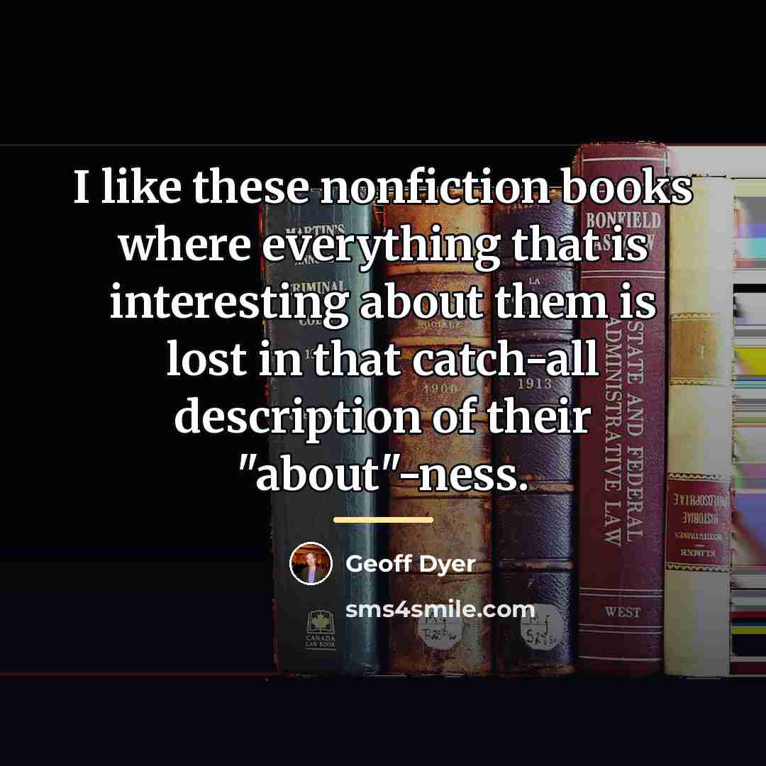 “I like these nonfiction books where everything that is interesting…” quote by Geoff Dyer