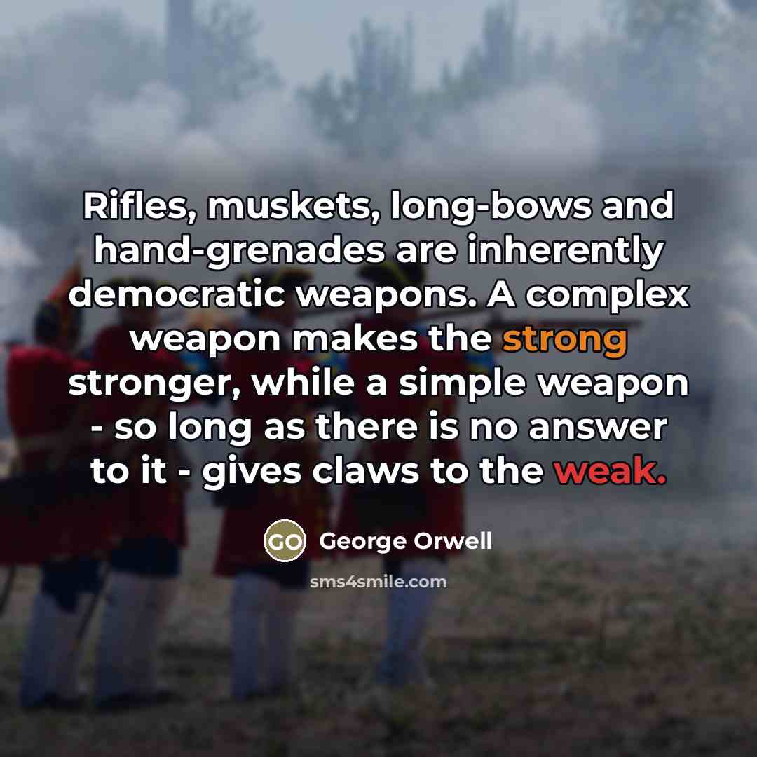 “Rifles, muskets, long-bows and hand-grenades are inherently democratic weapons. A…” quote by George Orwell