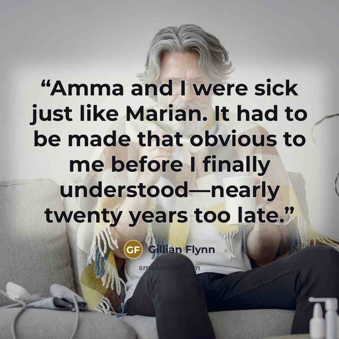 “Amma and I were sick just like Marian. It had to be made that obvious to me before I finally understood—nearly twenty years too late.” quote by Gillian Flynn