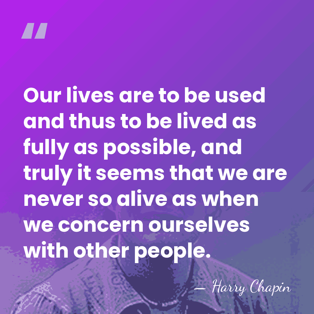 Our lives are to be used and thus to be lived as&hellip; - Harry Chapin