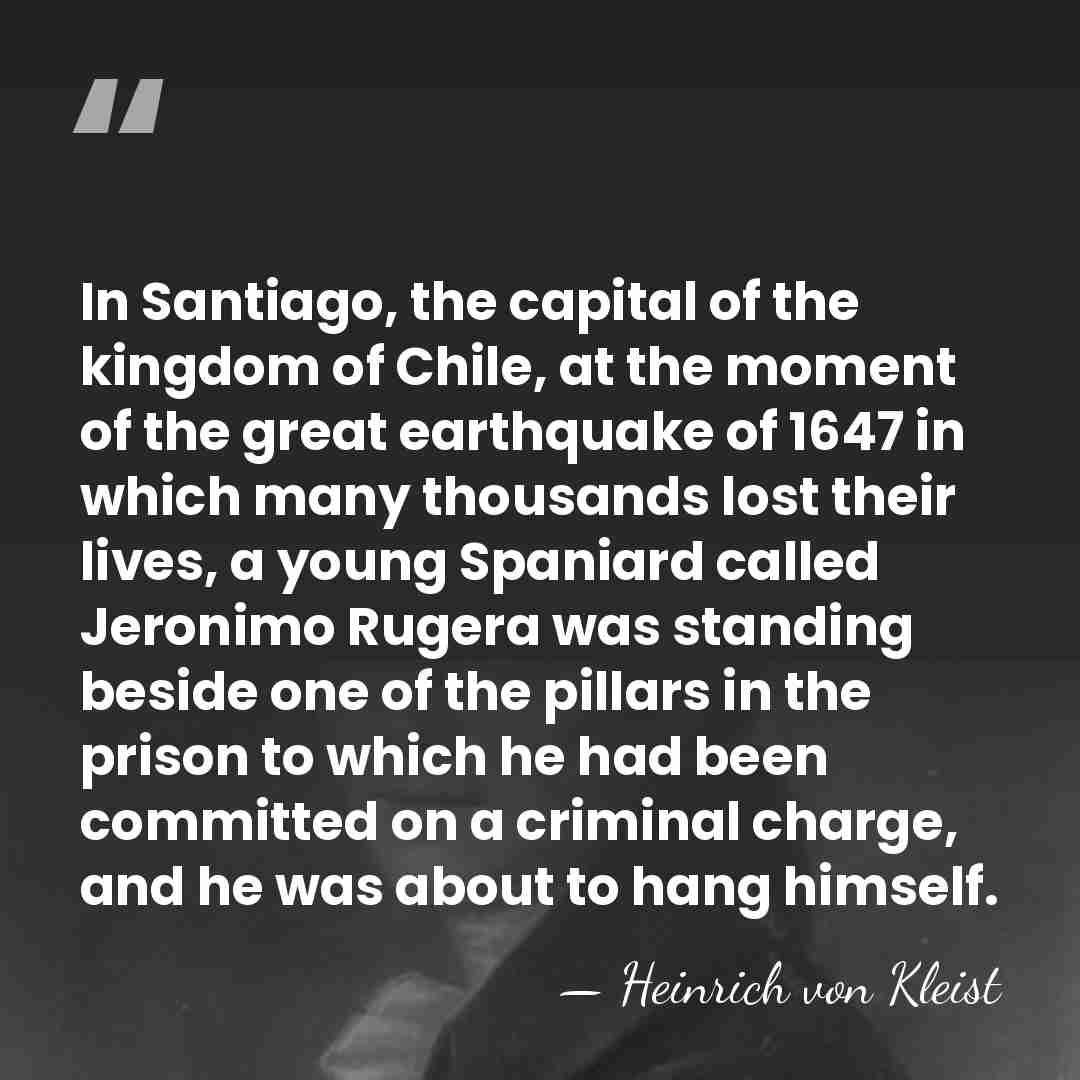 In Santiago, the capital of the kingdom of Chile, at the moment&hellip; - Heinrich von Kleist
