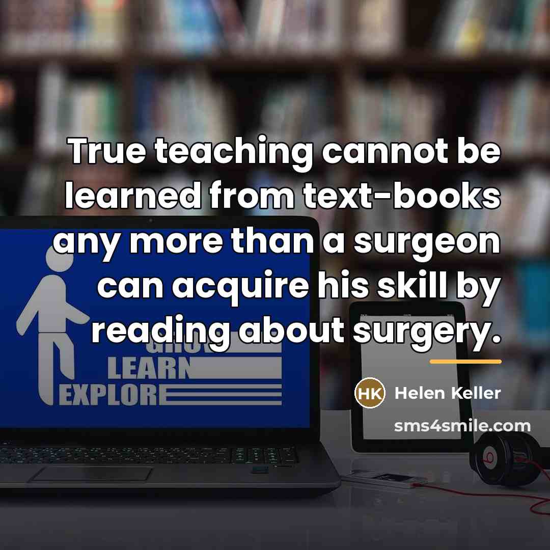 “True teaching cannot be learned from text-books any more than…” quote by Helen Keller