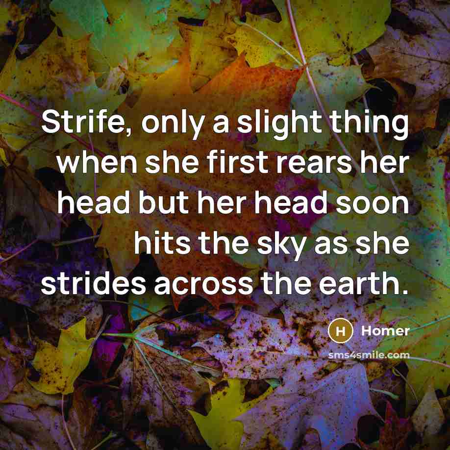 “Strife, only a slight thing when she first rears her…” quote by Homer