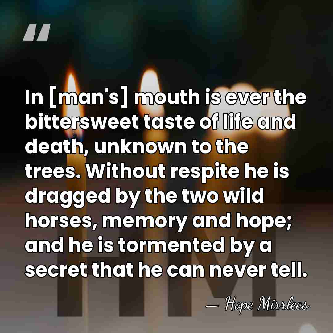 In [man's] mouth is ever the bittersweet taste of life and death,&hellip; - Hope Mirrlees