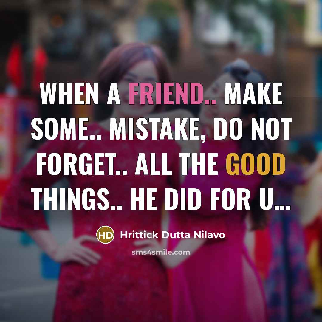 “When A Friend.. Make Some.. Mistake, Do Not Forget.. All…” quote by Hrittick Dutta Nilavo