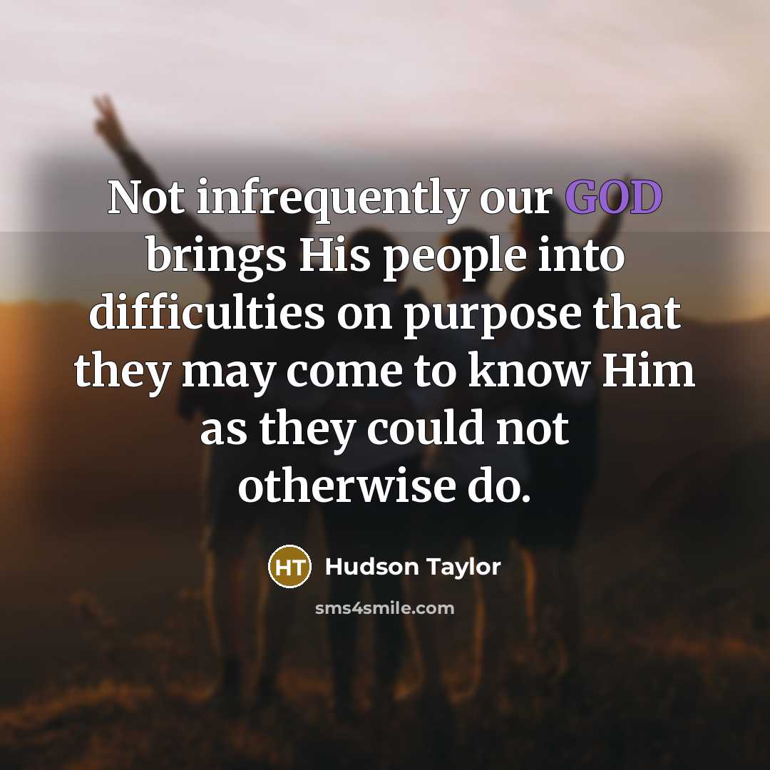 “Not infrequently our GOD brings His people into difficulties on…” quote by Hudson Taylor
