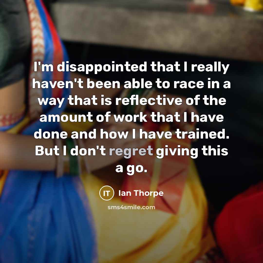 “I'm disappointed that I really haven't been able to race…” quote by Ian Thorpe