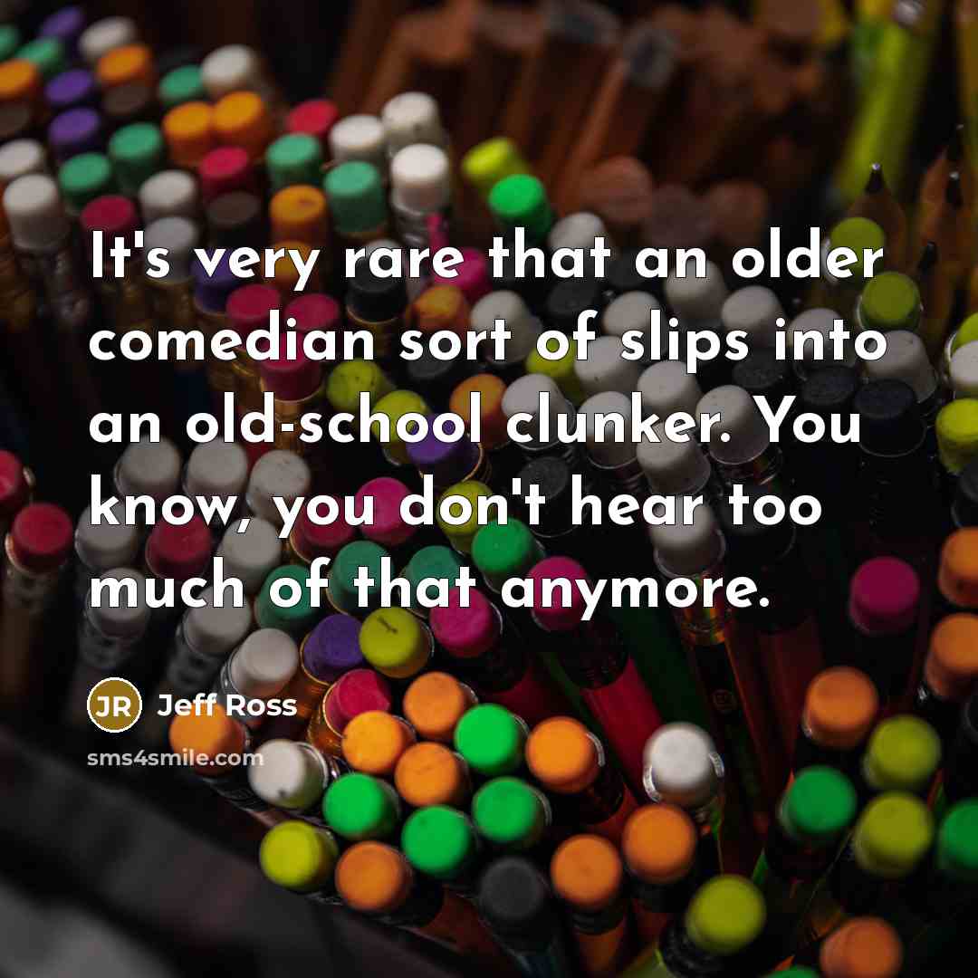 “It's very rare that an older comedian sort of slips…” quote by Jeff Ross