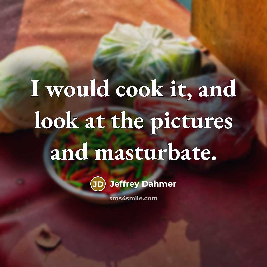 “I would cook it, and look at the pictures and…” quote by Jeffrey Dahmer