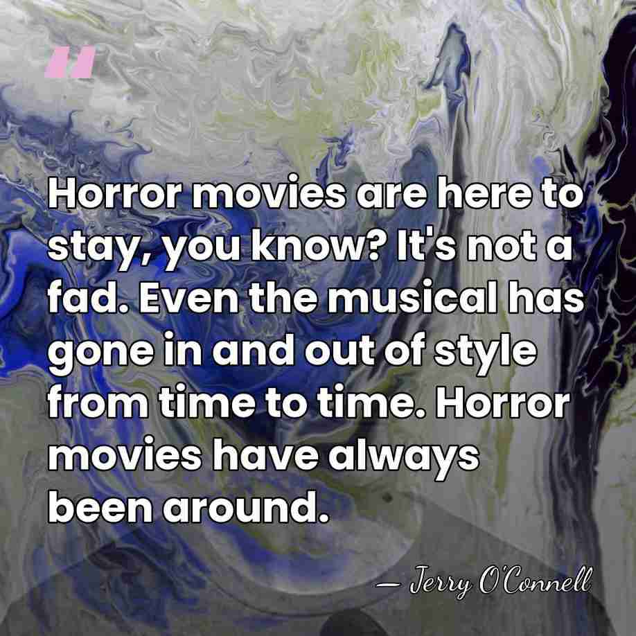 Horror movies are here to stay, you know? It's not a fad.&hellip; - Jerry O'Connell
