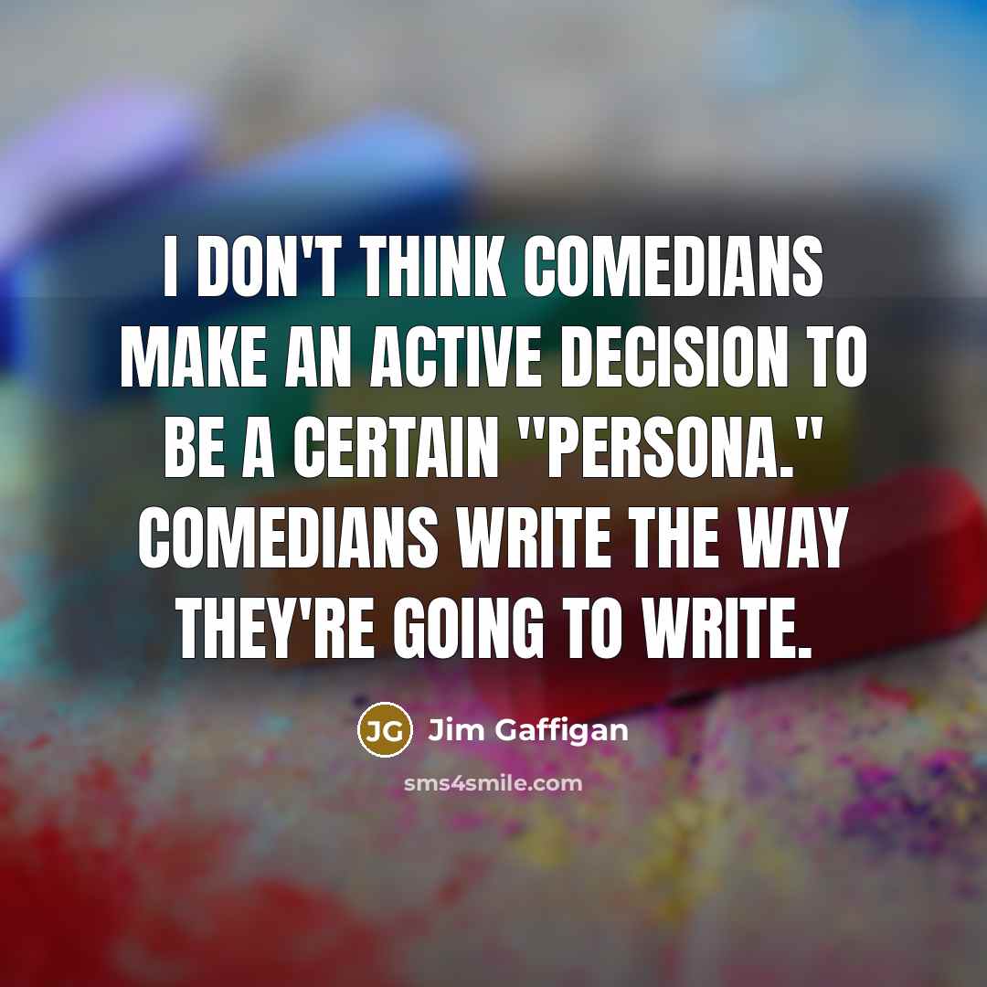“I don't think comedians make an active decision to be…” quote by Jim Gaffigan